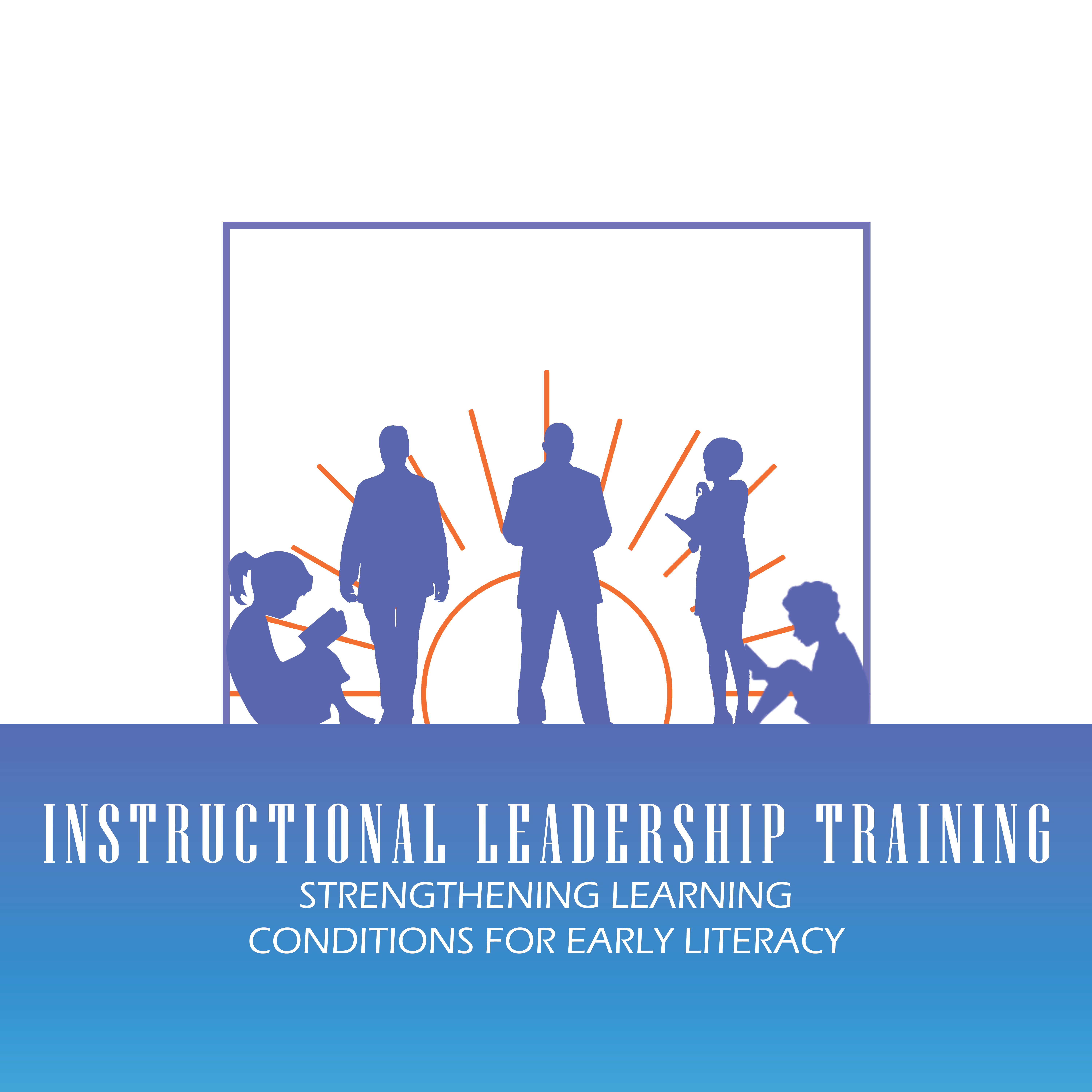 Instructional Leadership Training: Strengthening Learning Conditions for Early Literacy 